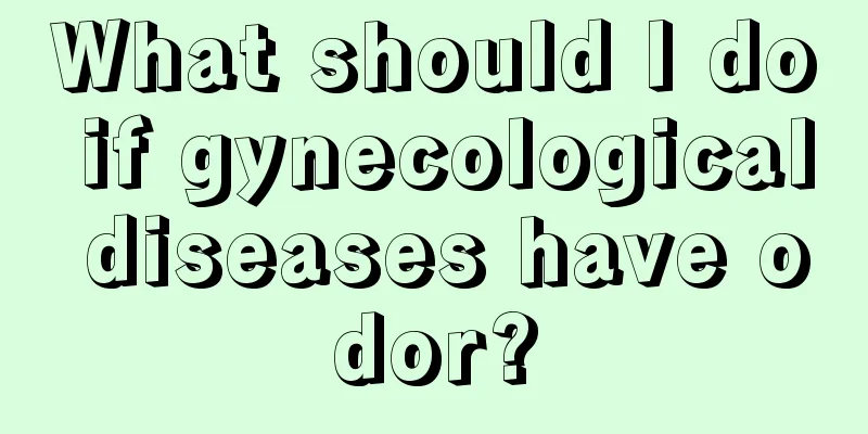 What should I do if gynecological diseases have odor?