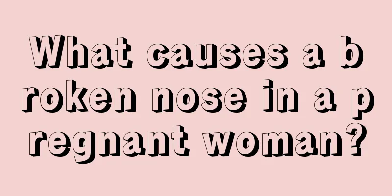 What causes a broken nose in a pregnant woman?