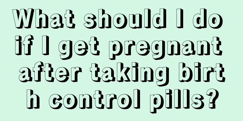 What should I do if I get pregnant after taking birth control pills?