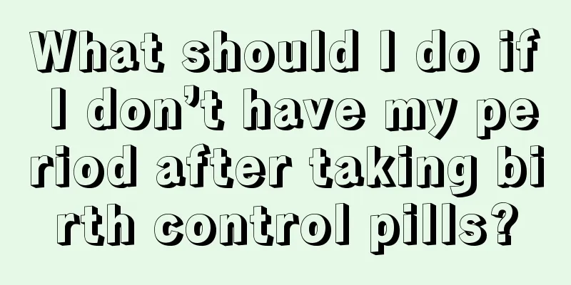 What should I do if I don’t have my period after taking birth control pills?