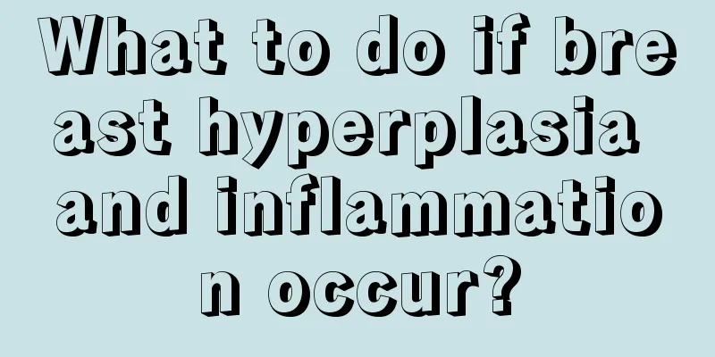 What to do if breast hyperplasia and inflammation occur?