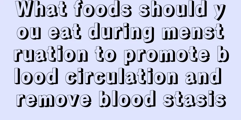 What foods should you eat during menstruation to promote blood circulation and remove blood stasis