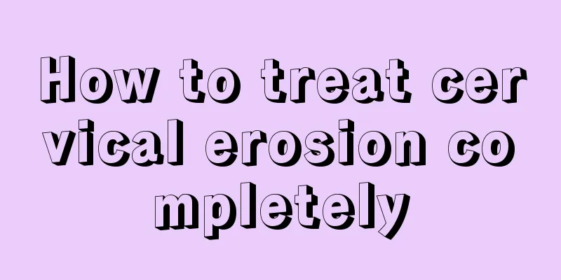 How to treat cervical erosion completely