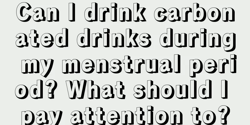 Can I drink carbonated drinks during my menstrual period? What should I pay attention to?