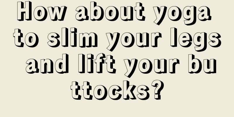 How about yoga to slim your legs and lift your buttocks?