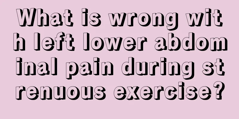 What is wrong with left lower abdominal pain during strenuous exercise?