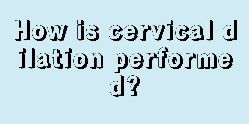 How is cervical dilation performed?