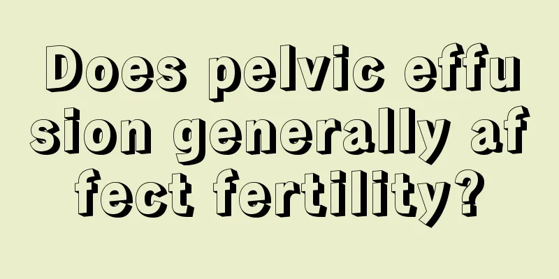 Does pelvic effusion generally affect fertility?