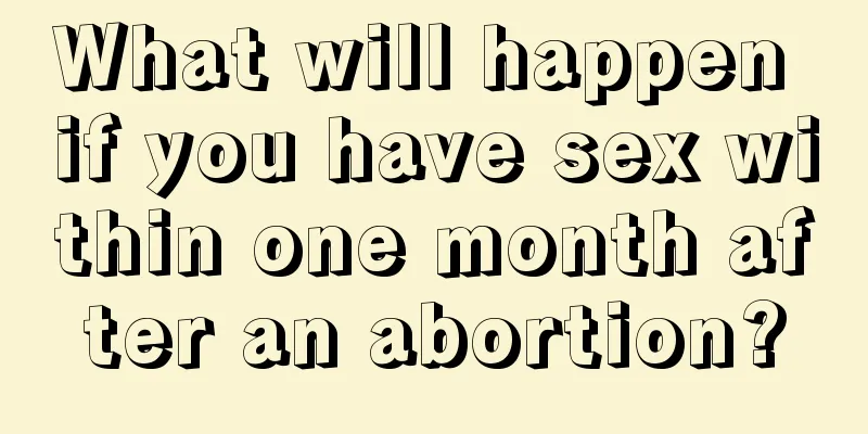 What will happen if you have sex within one month after an abortion?