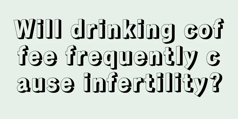 Will drinking coffee frequently cause infertility?