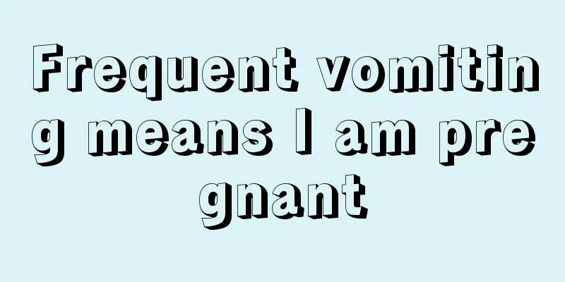 Frequent vomiting means I am pregnant