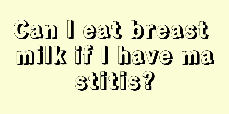 Can I eat breast milk if I have mastitis?