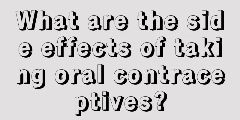 What are the side effects of taking oral contraceptives?