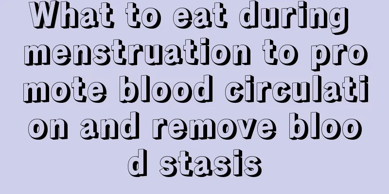 What to eat during menstruation to promote blood circulation and remove blood stasis