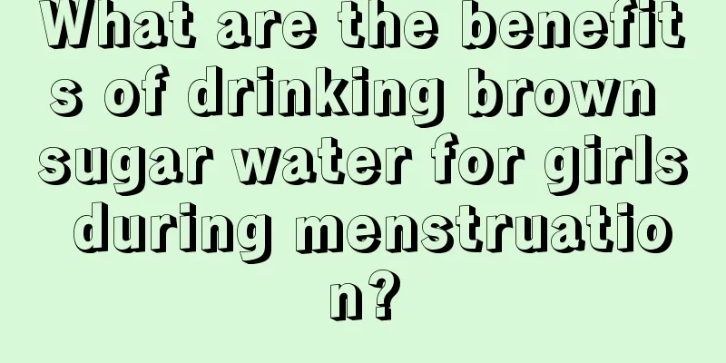 What are the benefits of drinking brown sugar water for girls during menstruation?