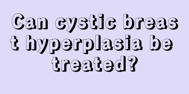 Can cystic breast hyperplasia be treated?