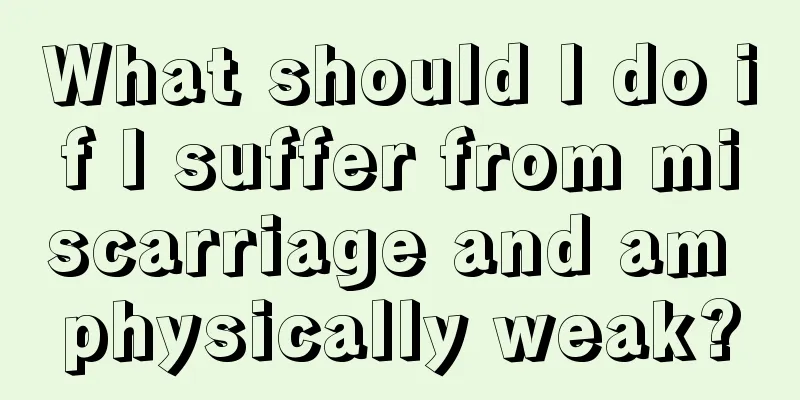 What should I do if I suffer from miscarriage and am physically weak?