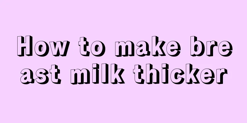 How to make breast milk thicker