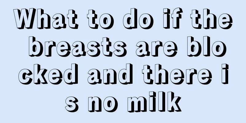 What to do if the breasts are blocked and there is no milk