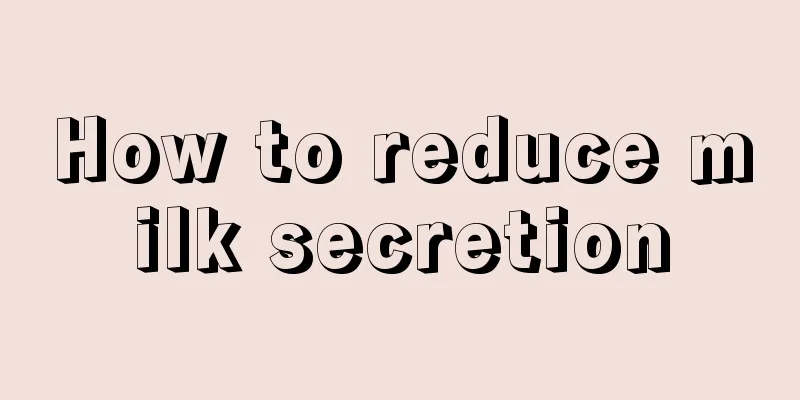 How to reduce milk secretion