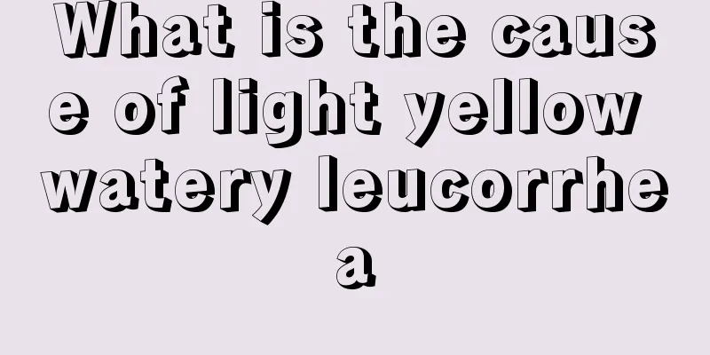 What is the cause of light yellow watery leucorrhea