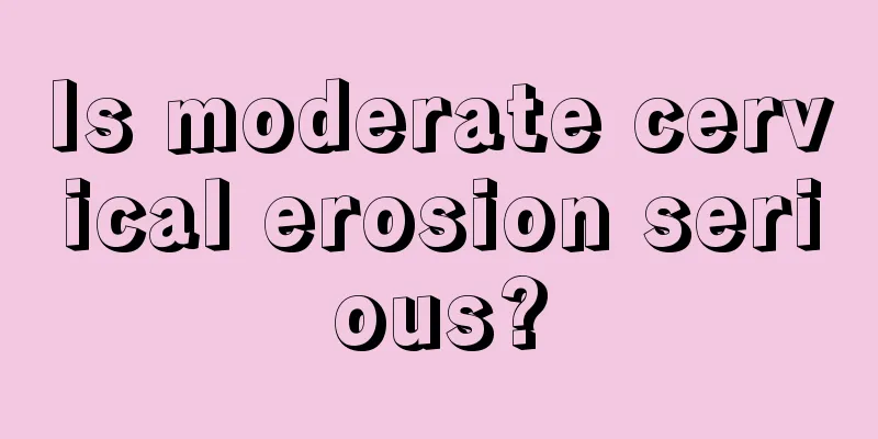 Is moderate cervical erosion serious?