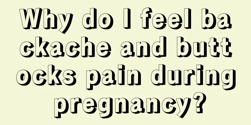 Why do I feel backache and buttocks pain during pregnancy?