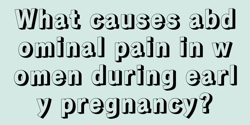 What causes abdominal pain in women during early pregnancy?