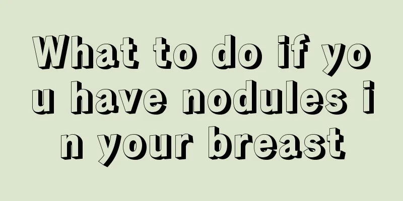 What to do if you have nodules in your breast