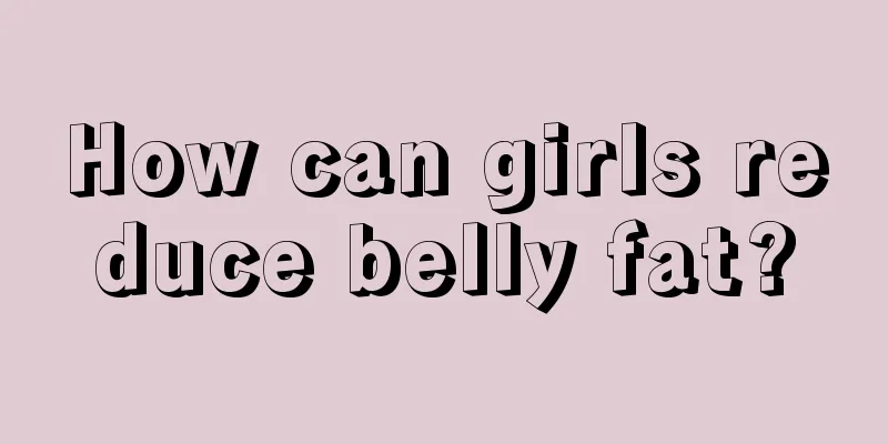 How can girls reduce belly fat?