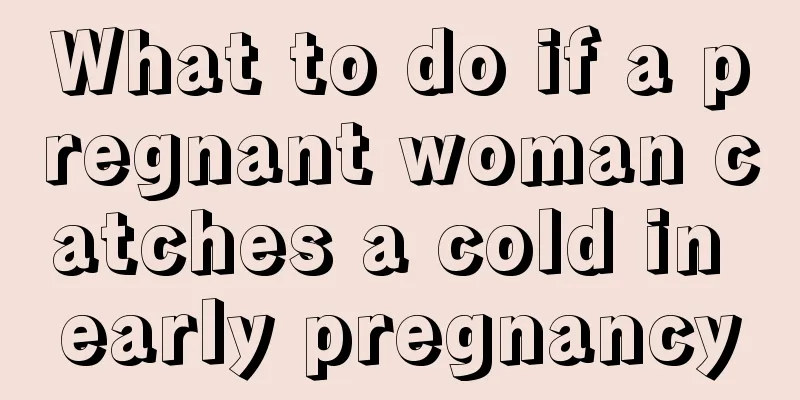 What to do if a pregnant woman catches a cold in early pregnancy