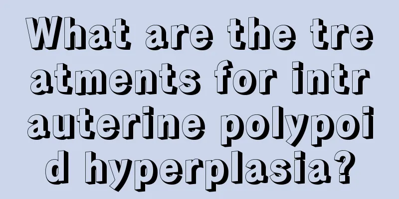 What are the treatments for intrauterine polypoid hyperplasia?