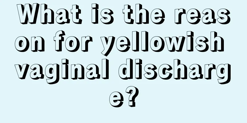 What is the reason for yellowish vaginal discharge?