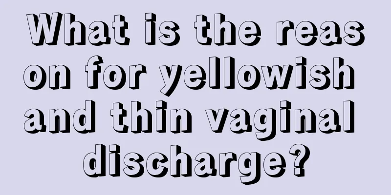 What is the reason for yellowish and thin vaginal discharge?