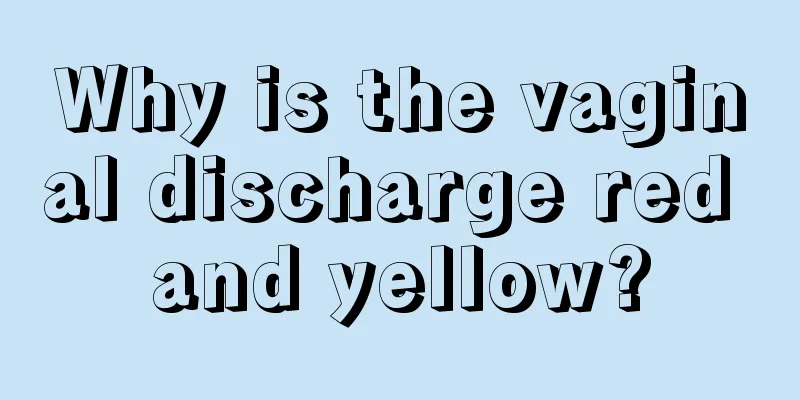 Why is the vaginal discharge red and yellow?