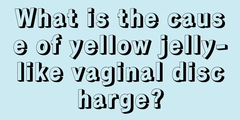 What is the cause of yellow jelly-like vaginal discharge?