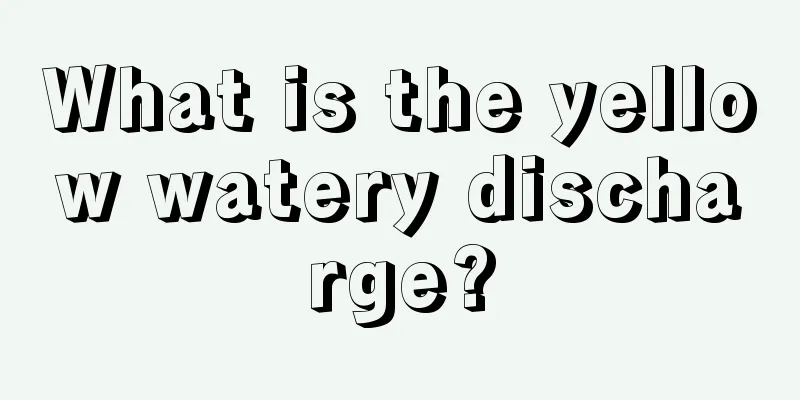 What is the yellow watery discharge?