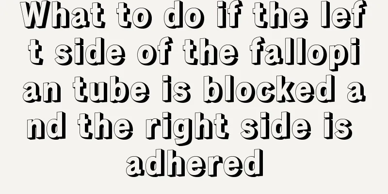 What to do if the left side of the fallopian tube is blocked and the right side is adhered