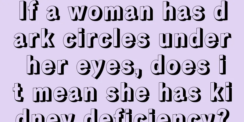 If a woman has dark circles under her eyes, does it mean she has kidney deficiency?