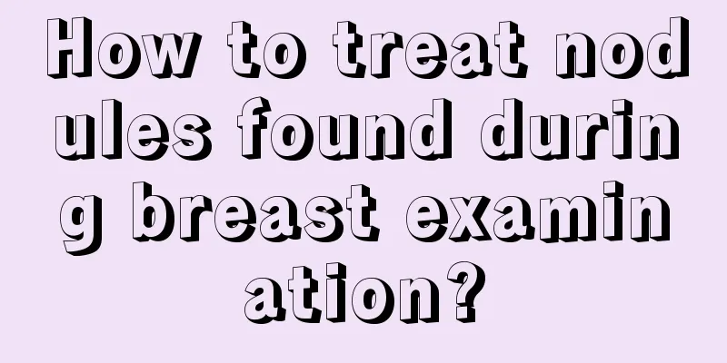 How to treat nodules found during breast examination?