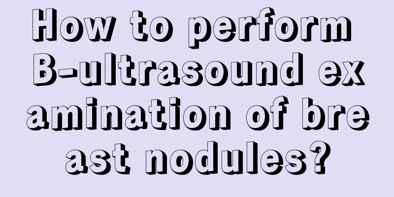 How to perform B-ultrasound examination of breast nodules?