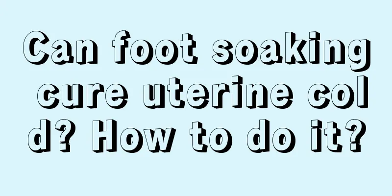 Can foot soaking cure uterine cold? How to do it?