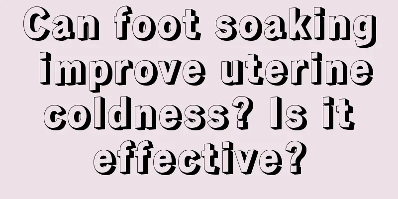 Can foot soaking improve uterine coldness? Is it effective?