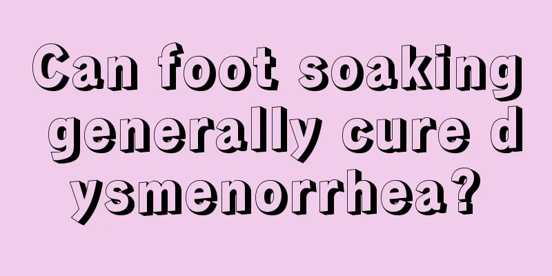 Can foot soaking generally cure dysmenorrhea?