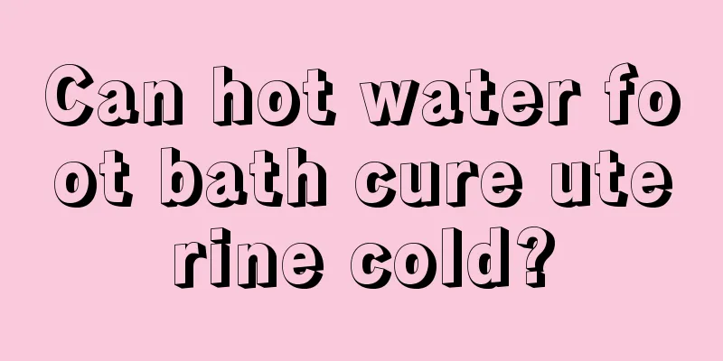 Can hot water foot bath cure uterine cold?