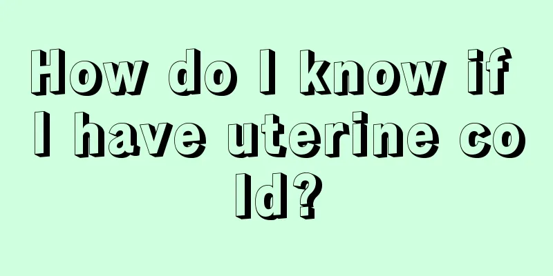 How do I know if I have uterine cold?