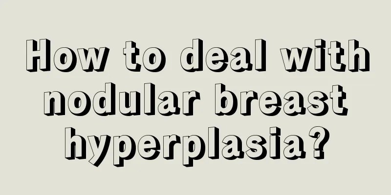 How to deal with nodular breast hyperplasia?