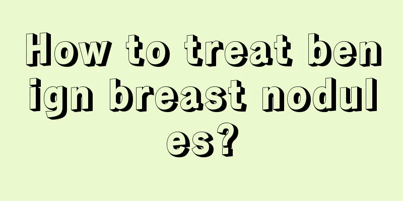 How to treat benign breast nodules?