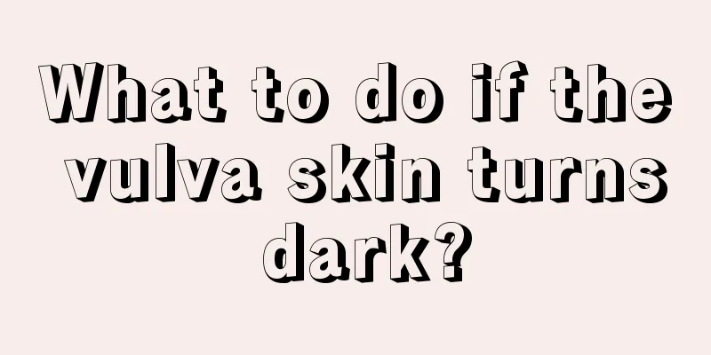 What to do if the vulva skin turns dark?