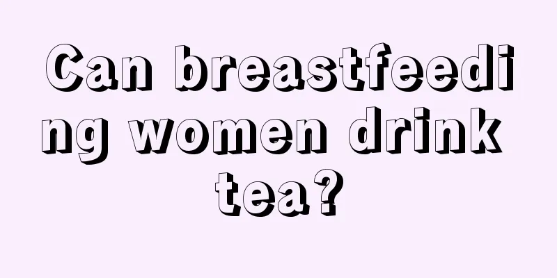 Can breastfeeding women drink tea?